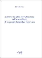 Natura, morale e seconda natura nell'aristotelismo di Giacomo Zabarella e John Case