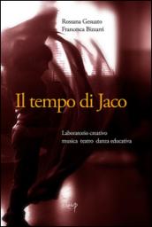 Il tempo di Jaco. Laboratorio creativo. Musica teatro danza educativa. Con CD Audio