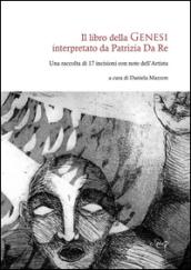 Il libro della Genesi interpretato da Patrizia Da Re. Una raccolta di 17 incisioni con note dell'artista. Ediz. illustrata