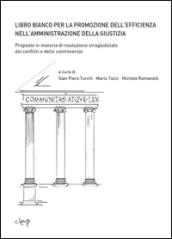 Libro bianco per la promozione dell'efficienza nell'amministrazione della giustizia. Proposte in materia di risoluzione stragiudiziale dei conflitti...