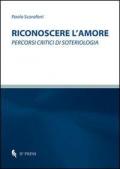 Riconoscere l'amore. Percorsi critici di soteriologia