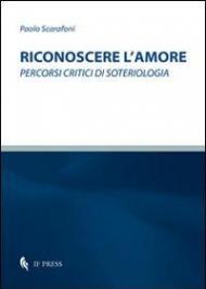 Riconoscere l'amore. Percorsi critici di soteriologia