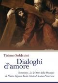 Dialoghi d'amore. Commento. Le 24 Ore della Passione di Nostro Signore Gesù Cristo di Luisa Piccarreta