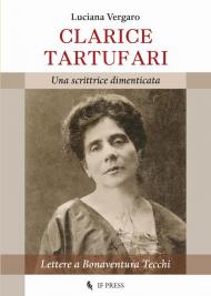 Clarice Tartufari. Una scrittrice dimenticata. Lettere a Bonaventura Tecchi