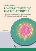 Leadership virtuosa e abilità femminili. Un saggio per promuovere la leadership virtuosa e le competenze femminile nelle aziende