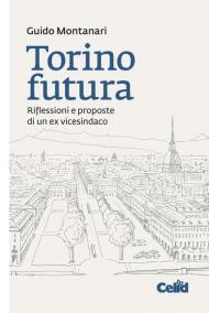 Torino futura. Riflessioni e proposte di un ex vicesindaco