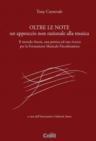 Oltre le note. Un approccio non razionale alla musica. Il metodo Anora, una poetica ed una ricerca per la Formazione musicale psicodinamica