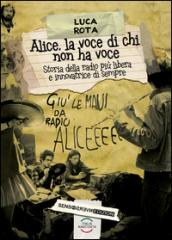 Alice, la voce di chi non ha voce: Storia della radio più libera e innovatrice di sempre