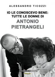 Io le conoscevo bene: tutte le donne di Antonio Pietrangeli. Nuova ediz.