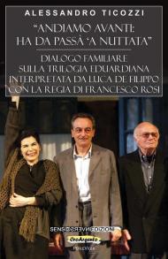 «Andiamo avanti: ha da passà 'a nuttata». Dialogo familiare sulla trilogia eduardiana interpretata da Luca De Filippo con la regia di Francesco Rosi