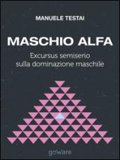 Maschio alfa. Excursus semiserio sulla dominazione maschile