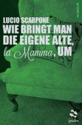 Wie Bringt Man Die Eigene Alte, la Mamma, Um