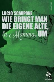 Wie Bringt Man Die Eigene Alte, la Mamma, Um