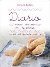 Diario di una mamma in cucina tra ricordi, pensieri e pasticci. Semplici ricette di casa mia