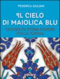 Il cielo di maiolica blu. Un'insolita storia d'amore con la Turchia