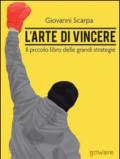 L'arte di vincere. Il piccolo libro delle grandi strategie