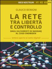 La rete tra libertà e controllo. Dagli alchimisti Nasdaq al caso Snowden. Web nostrum 4: Volume 4