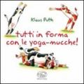 Tutti in forma con le yoga-mucche. Ediz. illustrata