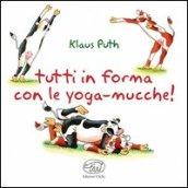 Tutti in forma con le yoga-mucche. Ediz. illustrata