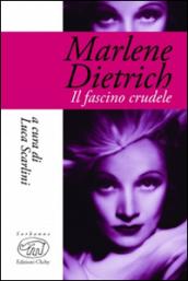 Marlene Dietrich. Il fascino crudele