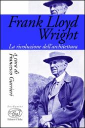 Frank Lloyd Wright. La rivoluzione dell'architettura