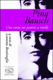 Pina Bausch. Una santa sui pattini a rotelle