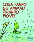 Cosa fanno gli animali quando piove? Ediz. illustrata