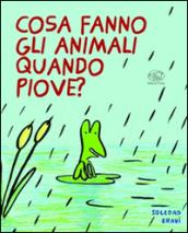 Cosa fanno gli animali quando piove? Ediz. illustrata