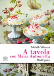 A tavola con Maria Antonietta. Ricette golose