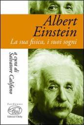 Albert Einstein. La sua fisica, i suoi sogni