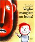 Voglio mangiare un leone! Ediz. illustrata