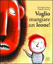 Voglio mangiare un leone! Ediz. illustrata