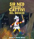 Sir Ned contro i cattivi del bosco. Ediz. a colori