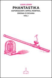 Phantastika. 1.Euforizzanti: oppio, morfina, eroina e cocaina