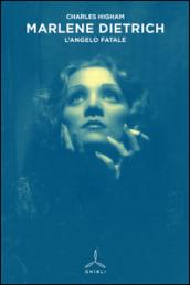 Marlene Dietrich. L'angelo fatale