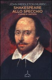 Shakespeare allo specchio. L'uomo e l'artista