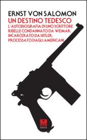 Un destino tedesco. L'autobiografia di uno scrittore ribelle condannato da Weimar, incarcerato da Hitler, processato dagli americani