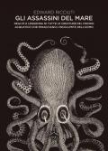 Gli assassini del mare. Realtà e leggenda di tutte le creature del mondo acquatico che minacciano l'incolumità dell'uomo