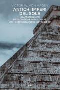 Antichi imperi del sole. Un'affascinante ricostruzione delle civiltà che i conquistadores distrussero