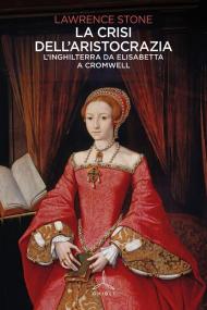 La crisi dell'aristocrazia. L'Inghilterra da Elisabetta a Cromwell