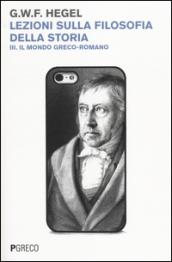 Lezioni sulla filosofia della storia. 3.Il mondo greco-romano