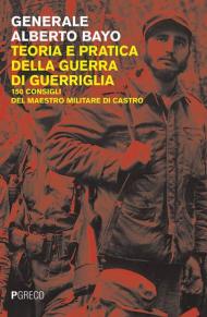 Teoria e pratica della guerra di guerriglia. 150 consigli ai guerriglieri del maestro militare di Castro