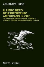 Il libro nero dell'intervento americano in Cile. Un ambasciatore di Allende fornisce le prove contro Kissinger, Nixon e la CIA. Nuova ediz.
