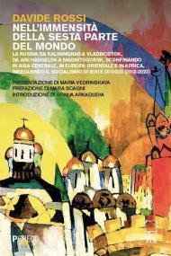 Nell'immensità della sesta parte del mondo. La Russia da Kaliningrad a Vladivostok, da Archangelsk a Magnitogorsk, sconfinando in Asia Centrale, in Europa Orientale e in Africa, inseguendo il socialismo di ieri e di oggi (2013-2023)