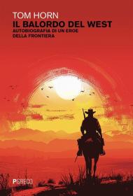 Il balordo del west. Autobiografia di un eroe della frontiera