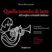 Quella tromba di latta. Del confine orientale italiano. Con CD Audio