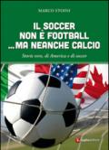 Il soccer non è football... ma neanche calcio. Storie vere, di America e di soccer