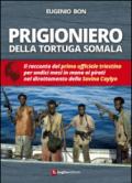 Prigioniero della tortuga somala. Il racconto del primo ufficiale triestino per undici mesi in mano ai pirati nel dirottamento della Savina Caylyn