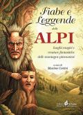 Fiabe e leggende delle Alpi. Luoghi magici e creature fantastiche delle montagne piemontesi