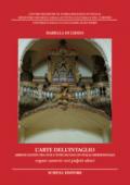 L'arte dell'intaglio. Arredi lignei tra XVII e XVIII secolo in Italia meridionale. Organi cantorie cori pulpiti altari. Ediz. illustrata
